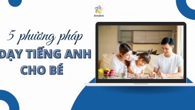 5 PHƯƠNG PHÁP DẠY TIẾNG ANH CHO BÉ TẠI NHÀ HIỆU QUẢ 